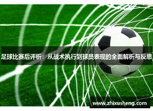 足球比赛后评析：从战术执行到球员表现的全面解析与反思