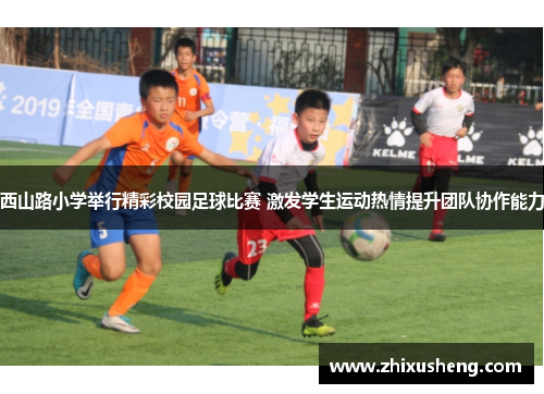 西山路小学举行精彩校园足球比赛 激发学生运动热情提升团队协作能力