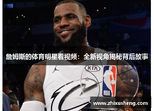 詹姆斯的体育明星看视频：全新视角揭秘背后故事